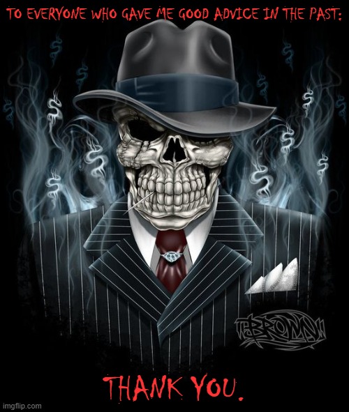 Mafia Skeleton | TO EVERYONE WHO GAVE ME GOOD ADVICE IN THE PAST:; THANK YOU. | image tagged in mafia skeleton | made w/ Imgflip meme maker