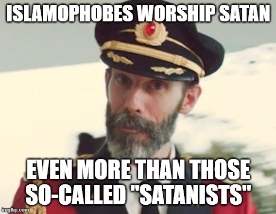 Captain Obvious | ISLAMOPHOBES WORSHIP SATAN; EVEN MORE THAN THOSE SO-CALLED "SATANISTS" | image tagged in captain obvious,islamophobia,worship,satan,satanists,satanism | made w/ Imgflip meme maker