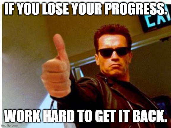IF YOU LOSE YOUR PROGRESS. WORK HARD TO GET IT BACK. | image tagged in you can do it | made w/ Imgflip meme maker