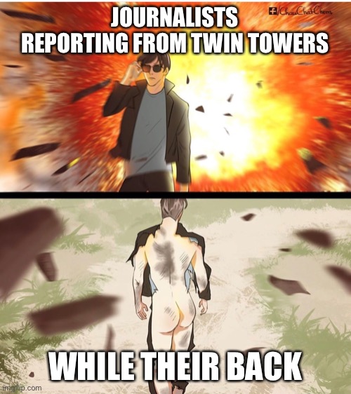 Twin towers | JOURNALISTS REPORTING FROM TWIN TOWERS; WHILE THEIR BACK | image tagged in half naked explosion guy | made w/ Imgflip meme maker