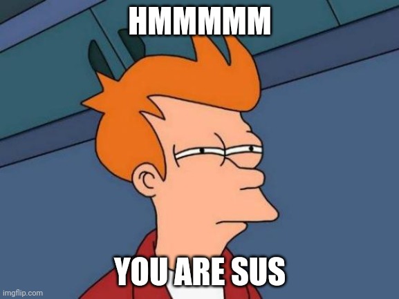 Sus? | HMMMMM; YOU ARE SUS | image tagged in memes,futurama fry,among us | made w/ Imgflip meme maker