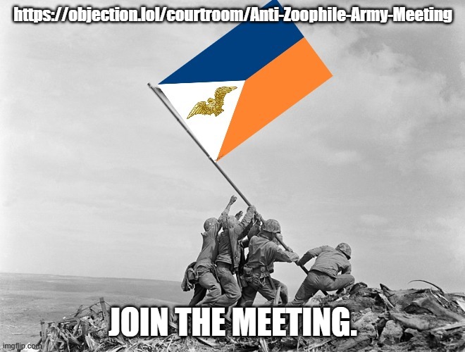 Soldiers Raising Anti-Zoophile Army Flag | https://objection.lol/courtroom/Anti-Zoophile-Army-Meeting; JOIN THE MEETING. | image tagged in soldiers raising anti-zoophile army flag | made w/ Imgflip meme maker