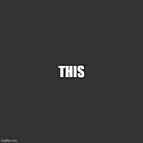 THIS | made w/ Imgflip meme maker