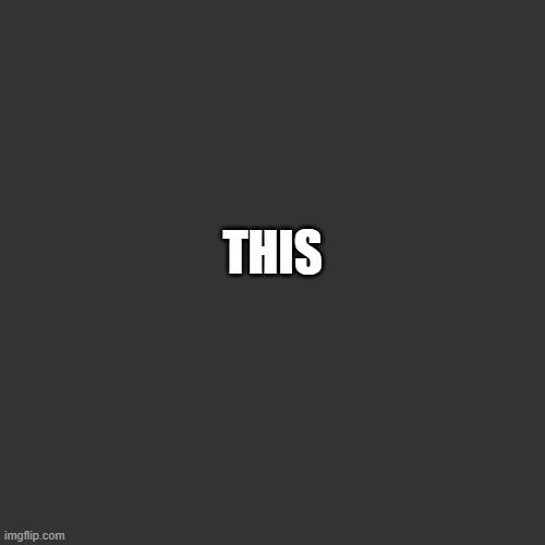THIS | made w/ Imgflip meme maker