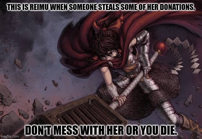 THIS IS REIMU WHEN SOMEONE STEALS SOME OF HER DONATIONS. DON'T MESS WITH HER OR YOU DIE. | image tagged in memes,touhou,dark | made w/ Imgflip meme maker
