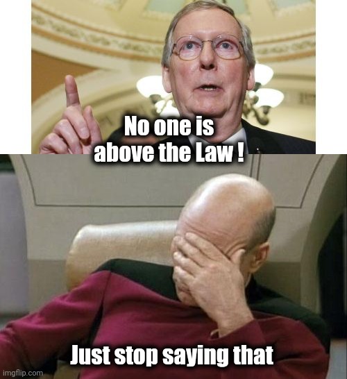 No one is above the Law ! Just stop saying that | image tagged in memes,mitch mcconnell,captain picard facepalm | made w/ Imgflip meme maker