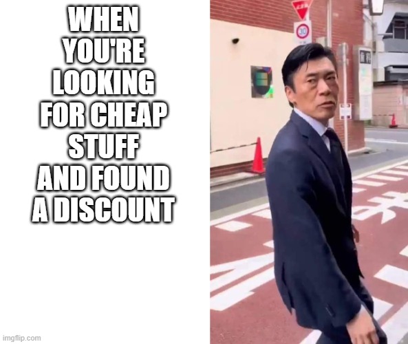 H-Cuppu | WHEN YOU'RE LOOKING FOR CHEAP STUFF AND FOUND A DISCOUNT | image tagged in h-cuppu | made w/ Imgflip meme maker
