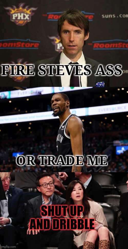 Dont fire steve | FIRE STEVES ASS; OR TRADE ME; SHUT UP AND DRIBBLE | image tagged in kevin durant,nba,brooklyn | made w/ Imgflip meme maker