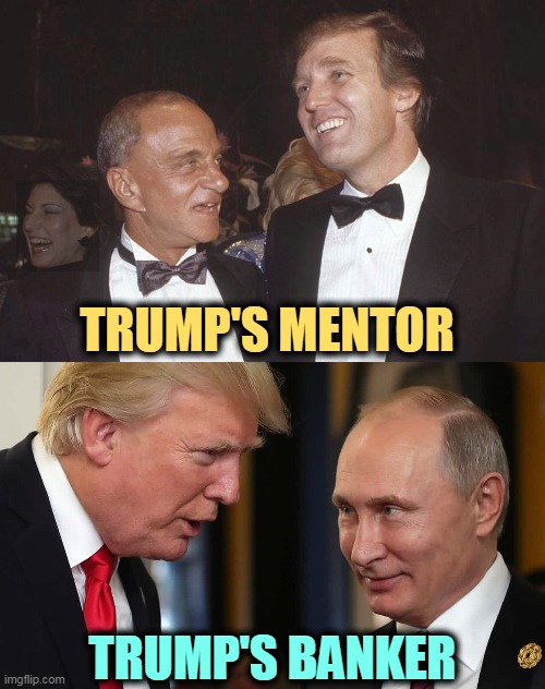 No wonder Trump's in trouble all the time. | TRUMP'S MENTOR; TRUMP'S BANKER | image tagged in trump,roy cohn,putin,mentor,bankers | made w/ Imgflip meme maker