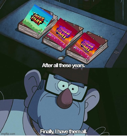 i love press start of mdk | image tagged in finally i have them all | made w/ Imgflip meme maker