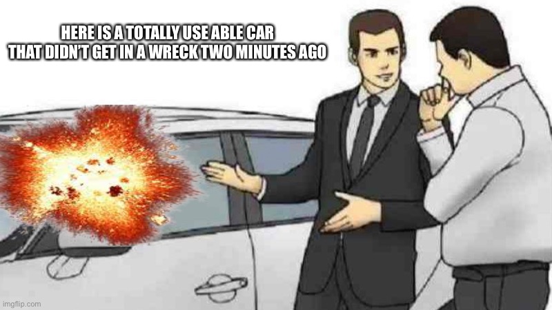 Businessman making deals | HERE IS A TOTALLY USE ABLE CAR THAT DIDN’T GET IN A WRECK TWO MINUTES AGO | made w/ Imgflip meme maker