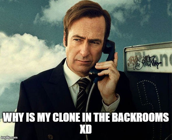Saul Goodman | WHY IS MY CLONE IN THE BACKROOMS
XD | image tagged in saul goodman | made w/ Imgflip meme maker