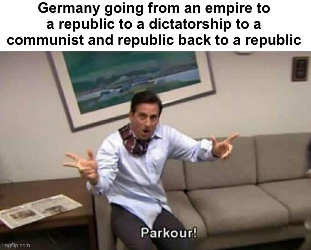 Pretty long i know | Germany going from an empire to a republic to a dictatorship to a communist and republic back to a republic | image tagged in parkour,germany | made w/ Imgflip meme maker