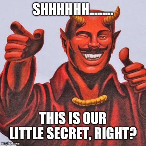 Buddy satan  | SHHHHHH......... THIS IS OUR LITTLE SECRET, RIGHT? | image tagged in buddy satan | made w/ Imgflip meme maker