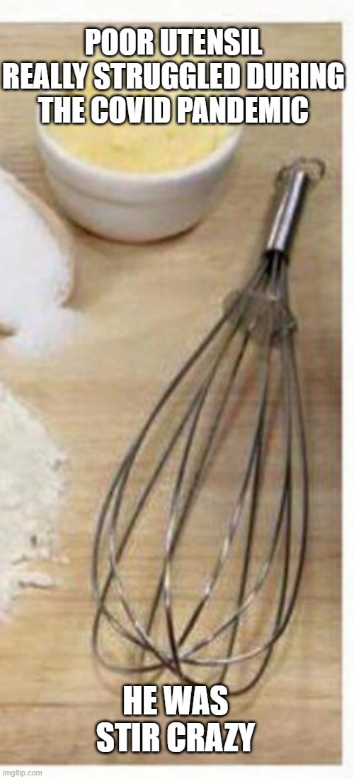 Kitchen Nightmares | POOR UTENSIL REALLY STRUGGLED DURING THE COVID PANDEMIC; HE WAS STIR CRAZY | image tagged in eyeroll,bad pun | made w/ Imgflip meme maker