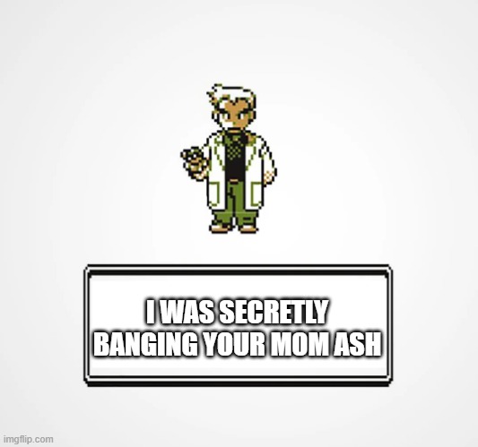 Are you a blank? Or are you a blank? | I WAS SECRETLY BANGING YOUR MOM ASH | image tagged in are you a blank or are you a blank | made w/ Imgflip meme maker