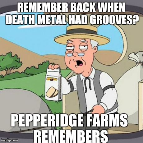 Pepperidge Farm Remembers | REMEMBER BACK WHEN DEATH METAL HAD GROOVES? PEPPERIDGE FARMS REMEMBERS | image tagged in memes,pepperidge farm remembers | made w/ Imgflip meme maker