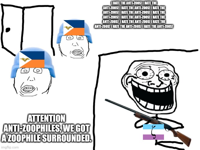 I hate the Antichrist | I HATE THE ANTI-ZOOS! I HATE THE ANTI-ZOOS! I HATE THE ANTI-ZOOS! I HATE THE ANTI-ZOOS! I HATE THE ANTI-ZOOS! I HATE THE ANTI-ZOOS! I HATE THE ANTI-ZOOS! I HATE THE ANTI-ZOOS!  I HATE THE ANTI-ZOOS! I HATE THE ANTI-ZOOS! I HATE THE ANTI-ZOOS! I HATE THE ANTI-ZOOS! ATTENTION ANTI-ZOOPHILES, WE GOT A ZOOPHILE SURROUNDED. | image tagged in i hate the antichrist | made w/ Imgflip meme maker