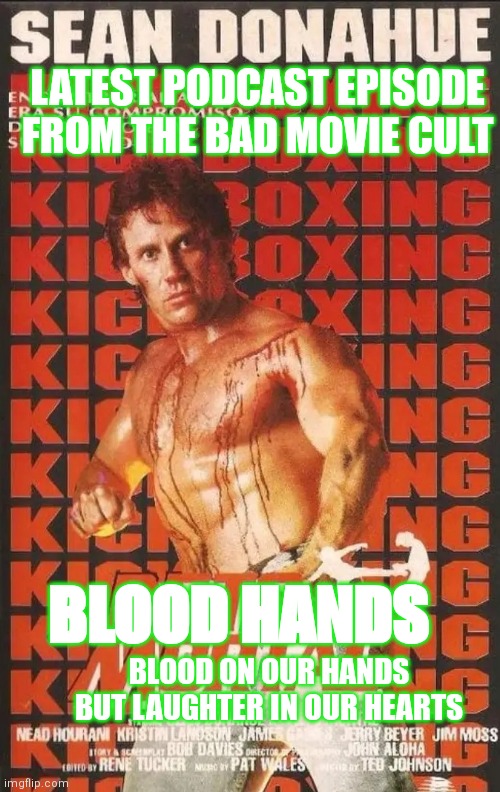 Blood Hands | LATEST PODCAST EPISODE FROM THE BAD MOVIE CULT; BLOOD HANDS; BLOOD ON OUR HANDS BUT LAUGHTER IN OUR HEARTS | image tagged in blood hands | made w/ Imgflip meme maker