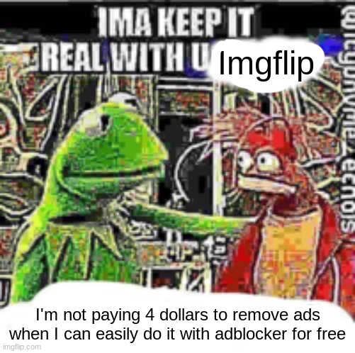 Imgflip; I'm not paying 4 dollars to remove ads when I can easily do it with adblocker for free | made w/ Imgflip meme maker