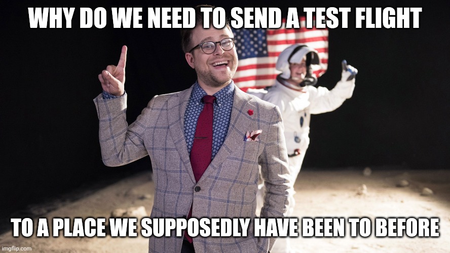 Moon landing ver.2 | WHY DO WE NEED TO SEND A TEST FLIGHT; TO A PLACE WE SUPPOSEDLY HAVE BEEN TO BEFORE | image tagged in nasa hoax,moon landing,spaceship,illuminati,stanley kubrick,2001 a space odyssey | made w/ Imgflip meme maker