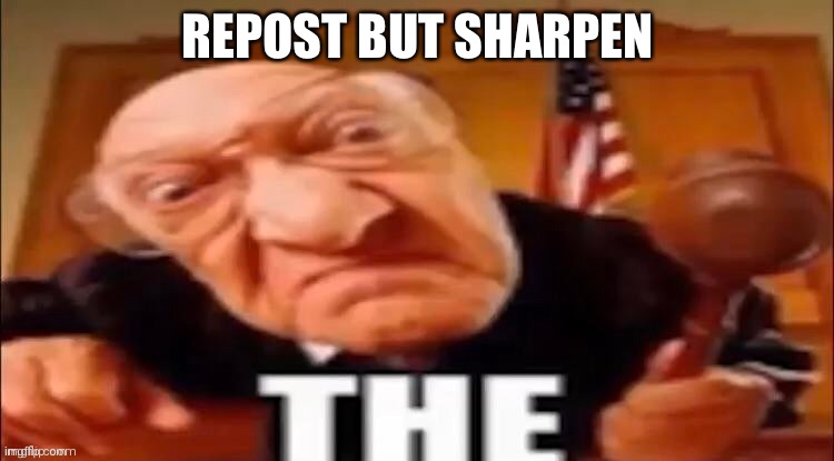 T h e | REPOST BUT SHARPEN | image tagged in t h e | made w/ Imgflip meme maker