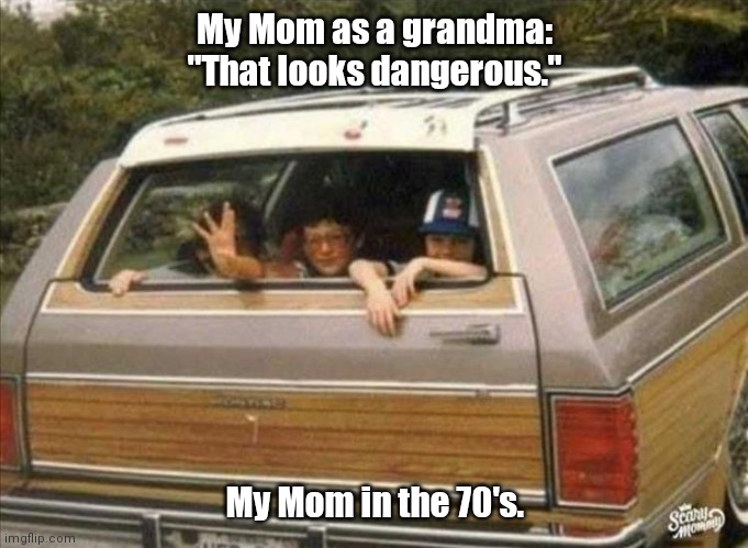 Priorities change. | My Mom as a grandma:
"That looks dangerous."; My Mom in the 70's. | image tagged in 1970's kids,funny | made w/ Imgflip meme maker