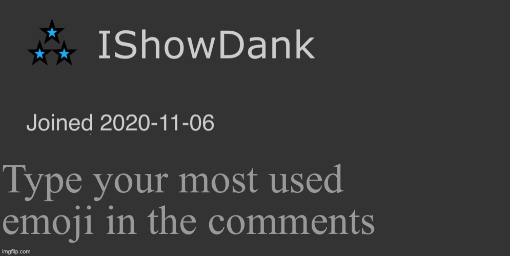 IShowDank minimalist dark mode template | Type your most used emoji in the comments | image tagged in ishowdank minimalist dark mode template | made w/ Imgflip meme maker