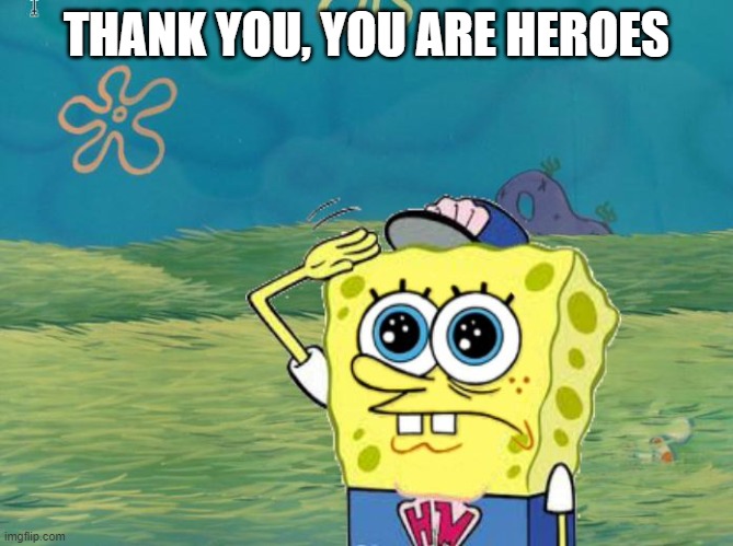 Spongebob salute | THANK YOU, YOU ARE HEROES | image tagged in spongebob salute | made w/ Imgflip meme maker