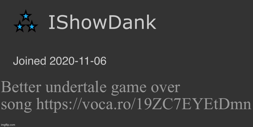 IShowDank minimalist dark mode template | Better undertale game over song https://voca.ro/19ZC7EYEtDmn | image tagged in ishowdank minimalist dark mode template | made w/ Imgflip meme maker