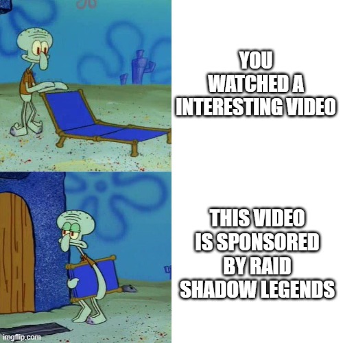 relatable | YOU WATCHED A INTERESTING VIDEO; THIS VIDEO IS SPONSORED BY RAID SHADOW LEGENDS | image tagged in squidward chair,sponsor | made w/ Imgflip meme maker