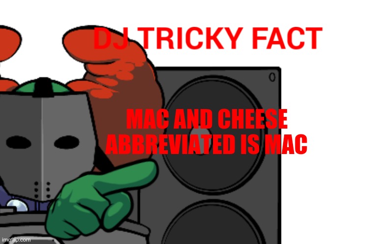 DJ Tricky fact | MAC AND CHEESE; ABBREVIATED IS MAC | image tagged in dj tricky fact | made w/ Imgflip meme maker
