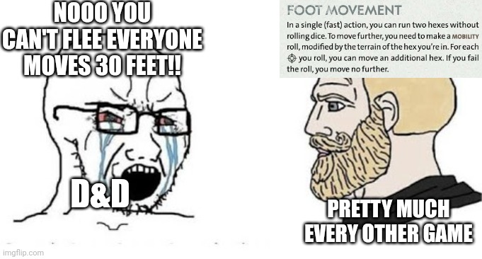 Fleeing in D&D vs in all other games ever | NOOO YOU CAN'T FLEE EVERYONE MOVES 30 FEET!! D&D; PRETTY MUCH EVERY OTHER GAME | image tagged in soyjak vs chad | made w/ Imgflip meme maker