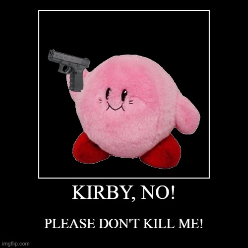 oh god | image tagged in funny,demotivationals,kirby,pissed off kirby | made w/ Imgflip demotivational maker