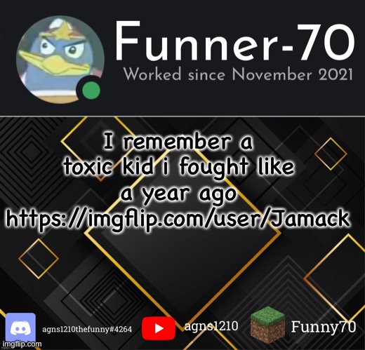 Funner-70’s Announcement | I remember a toxic kid i fought like a year ago
https://imgflip.com/user/Jamack | image tagged in funner-70 s announcement | made w/ Imgflip meme maker