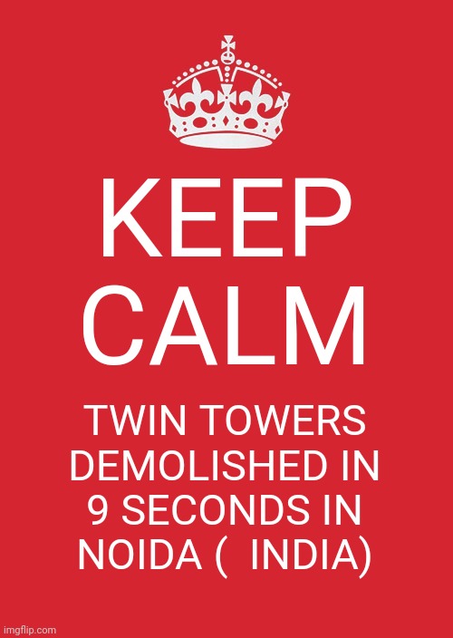Keep Calm And Carry On Red | KEEP CALM; TWIN TOWERS DEMOLISHED IN 9 SECONDS IN NOIDA (  INDIA) | image tagged in memes,keep calm and carry on red | made w/ Imgflip meme maker