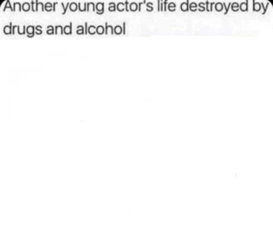 Another young actor's life destroyed by drugs and alcohol Blank Meme Template