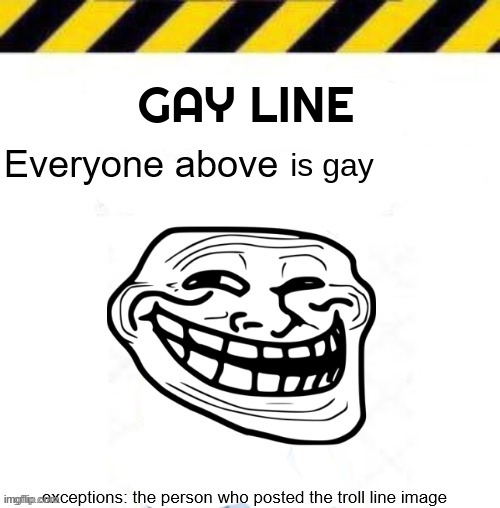 gay line | GAY LINE; is gay | image tagged in gay line | made w/ Imgflip meme maker
