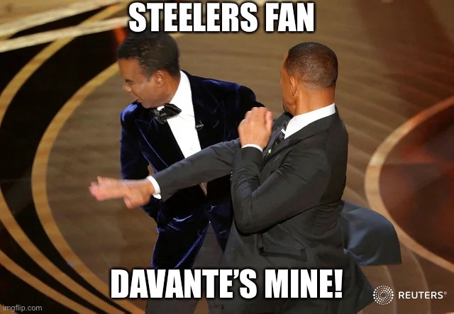 Will Smith punching Chris Rock | STEELERS FAN; DAVANTE’S MINE! | image tagged in will smith punching chris rock | made w/ Imgflip meme maker