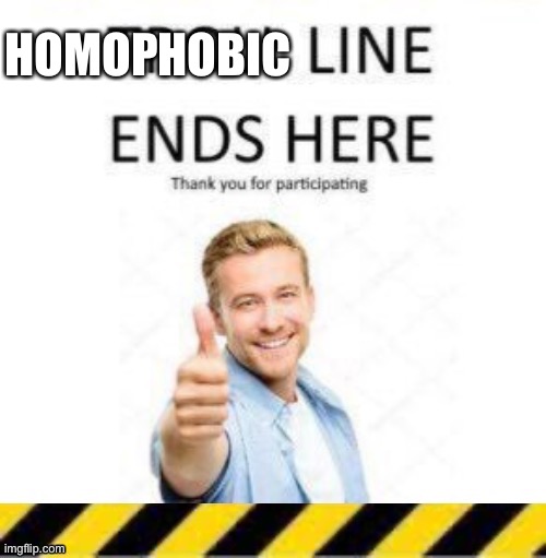 troll line piece two | HOMOPHOBIC | image tagged in troll line piece two | made w/ Imgflip meme maker