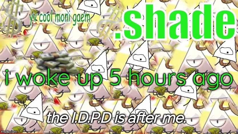 shade's Y.V. temp!!!!!!!!!!!!! | i woke up 5 hours ago | image tagged in shade's y v temp | made w/ Imgflip meme maker