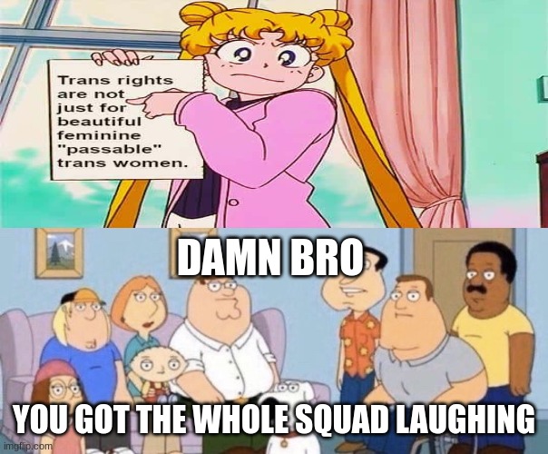 Transphobic and Based. | DAMN BRO; YOU GOT THE WHOLE SQUAD LAUGHING | made w/ Imgflip meme maker