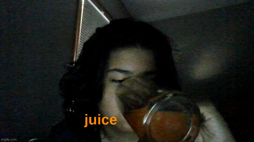 me drinking juice | juice | image tagged in juice | made w/ Imgflip meme maker