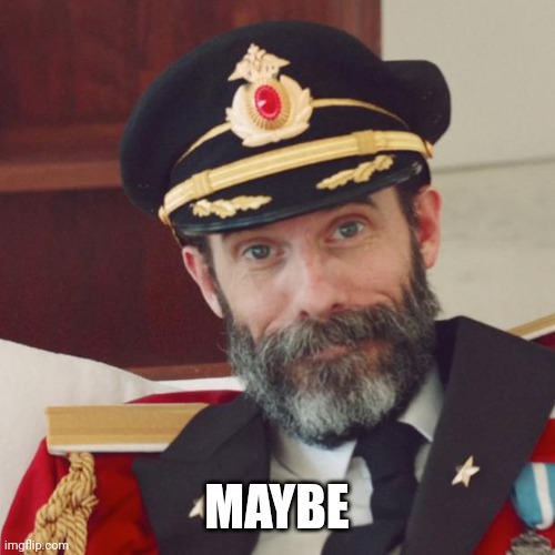 Captain Obvious | MAYBE | image tagged in captain obvious | made w/ Imgflip meme maker