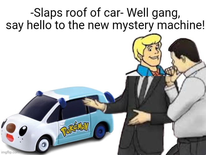 Oshawott Car | -Slaps roof of car- Well gang, say hello to the new mystery machine! | image tagged in pokemon,gaming,car salesman slaps roof of car,scooby doo | made w/ Imgflip meme maker