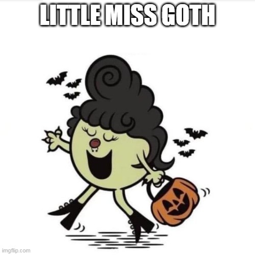 Little miss goth | LITTLE MISS GOTH | image tagged in little miss halloween,funny,halloween,happy halloween,goth,goth memes | made w/ Imgflip meme maker