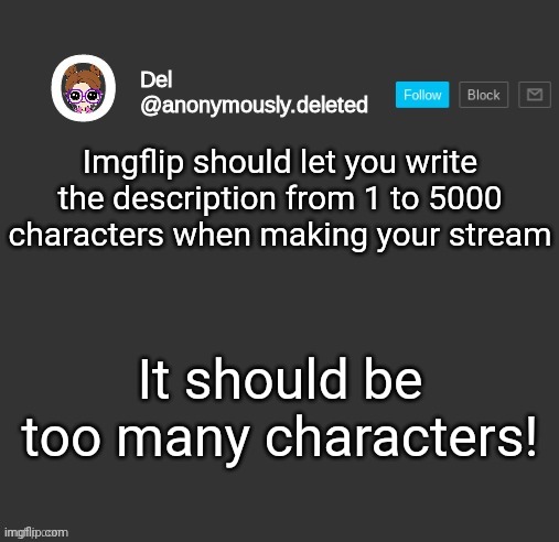 5000-character descriptions should be great when making your stream | Imgflip should let you write the description from 1 to 5000 characters when making your stream; It should be too many characters! | image tagged in del announcement,memes,imgflip | made w/ Imgflip meme maker