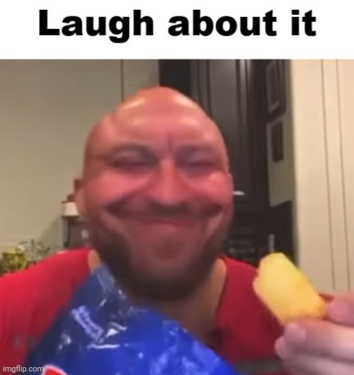 Laugh about it | image tagged in laugh about it | made w/ Imgflip meme maker