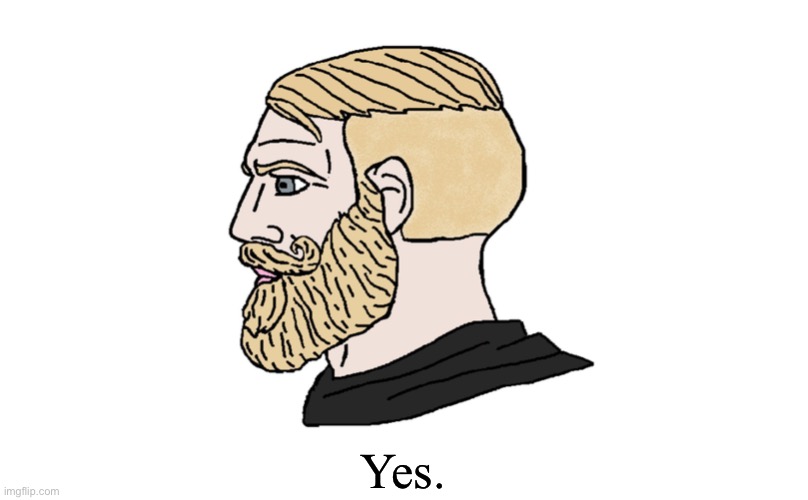 chad yes | Yes. | image tagged in chad yes | made w/ Imgflip meme maker