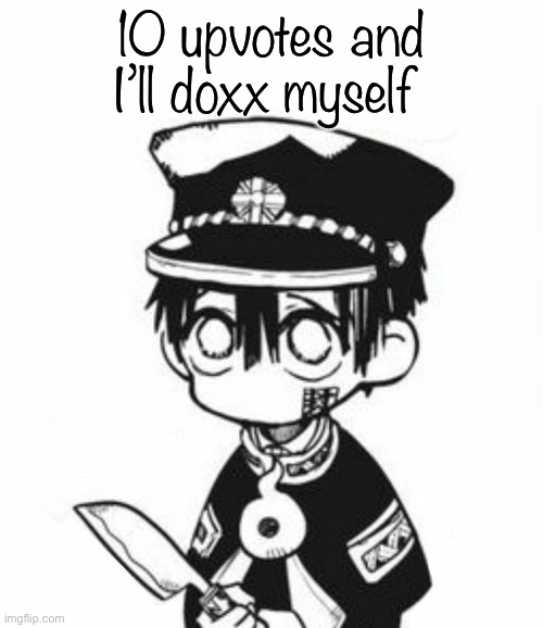 Hanako | 10 upvotes and I’ll doxx myself | image tagged in hanako | made w/ Imgflip meme maker